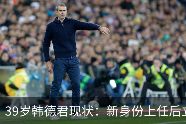 39岁韩德君现状：新身份上任后立新规，年薪差距大却工作很轻松